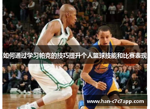 如何通过学习帕克的技巧提升个人篮球技能和比赛表现