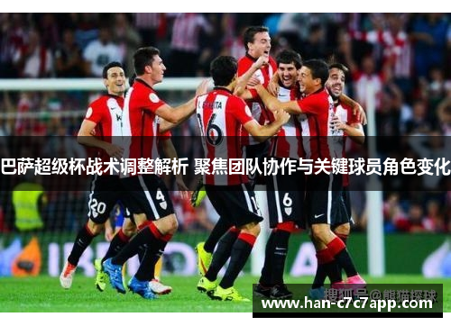 巴萨超级杯战术调整解析 聚焦团队协作与关键球员角色变化 巴萨超级杯战术调整解析 聚焦团队协作与关键球员角色变化