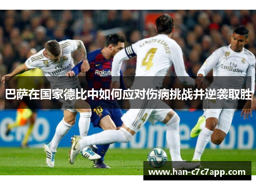 巴萨在国家德比中如何应对伤病挑战并逆袭取胜 巴萨在国家德比中如何应对伤病挑战并逆袭取胜