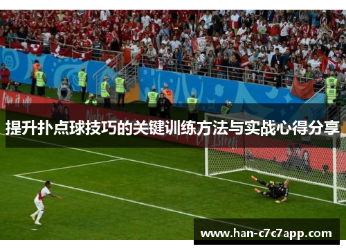 提升扑点球技巧的关键训练方法与实战心得分享 提升扑点球技巧的关键训练方法与实战心得分享