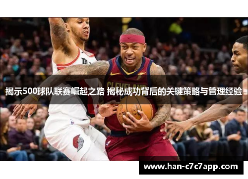 揭示500球队联赛崛起之路 揭秘成功背后的关键策略与管理经验