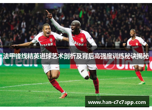 法甲锋线精英进球艺术剖析及背后高强度训练秘诀揭秘