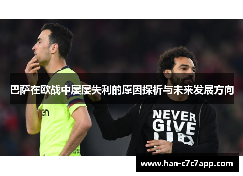 巴萨在欧战中屡屡失利的原因探析与未来发展方向 巴萨在欧战中屡屡失利的原因探析与未来发展方向