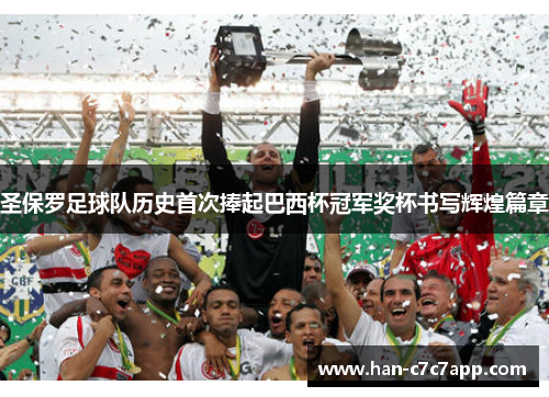 圣保罗足球队历史首次捧起巴西杯冠军奖杯书写辉煌篇章 圣保罗足球队历史首次捧起巴西杯冠军奖杯书写辉煌篇章