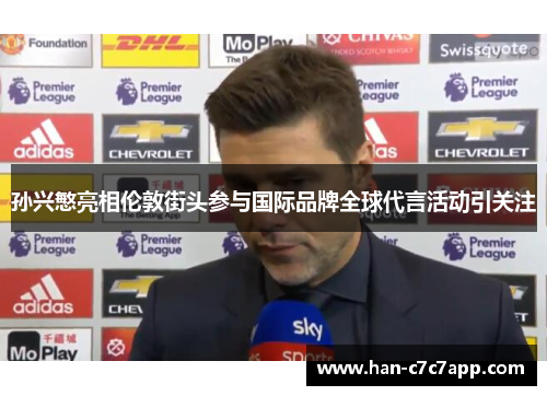 孙兴慜亮相伦敦街头参与国际品牌全球代言活动引关注 孙兴慜亮相伦敦街头参与国际品牌全球代言活动引关注