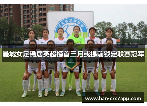 曼城女足稳居英超榜首三月或提前锁定联赛冠军 曼城女足稳居英超榜首三月或提前锁定联赛冠军