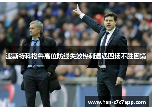 波斯特科格鲁高位防线失效热刺遭遇四场不胜困境 波斯特科格鲁高位防线失效热刺遭遇四场不胜困境