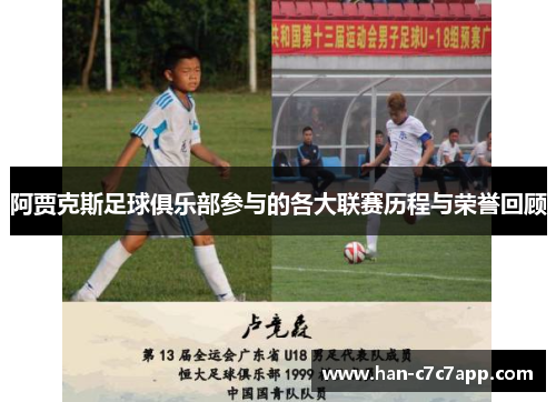 阿贾克斯足球俱乐部参与的各大联赛历程与荣誉回顾 阿贾克斯足球俱乐部参与的各大联赛历程与荣誉回顾