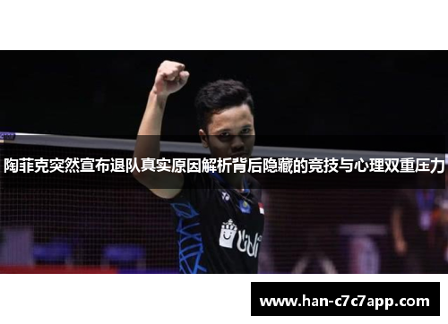 陶菲克突然宣布退队真实原因解析背后隐藏的竞技与心理双重压力 陶菲克突然宣布退队真实原因解析背后隐藏的竞技与心理双重压力