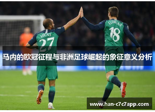 马内的欧冠征程与非洲足球崛起的象征意义分析